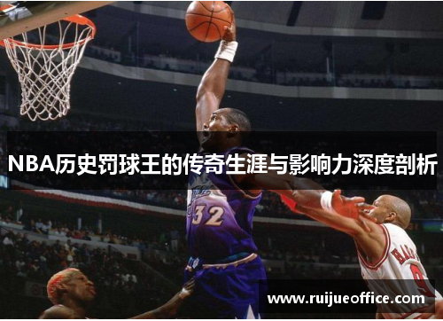 NBA历史罚球王的传奇生涯与影响力深度剖析