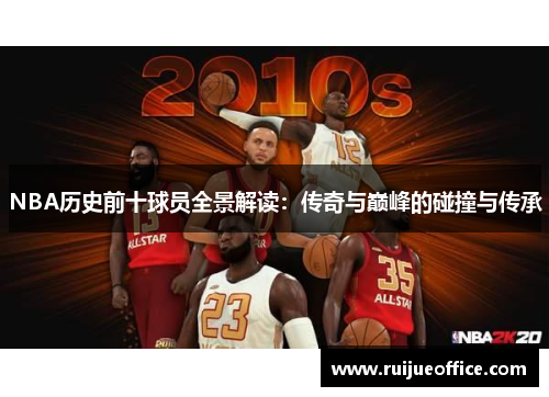 NBA历史前十球员全景解读：传奇与巅峰的碰撞与传承