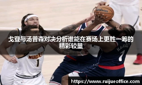 戈登与汤普森对决分析谁能在赛场上更胜一筹的精彩较量